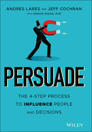 Persuade The 4step Process To Influence People And Decisions 1st Edition Andres Lares