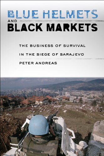 Blue Helmets And Black Markets The Business Of Survival In The Siege Of Sarajevo Peter Andreas