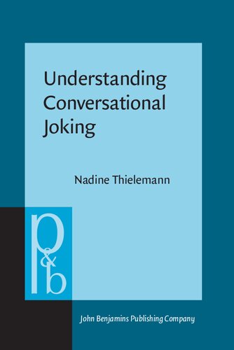 Understanding Conversational Joking A Cognitivepragmatic Study Based On Russian Interactions Nadine Thielemann