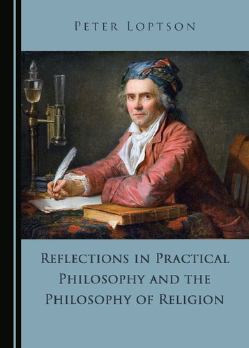 Reflections In Practical Philosophy And The Philosophy Of Religion Peter Loptson