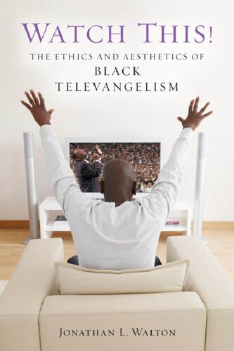 Watch This The Ethics And Aesthetics Of Black Televangelism Jonathan L Walton