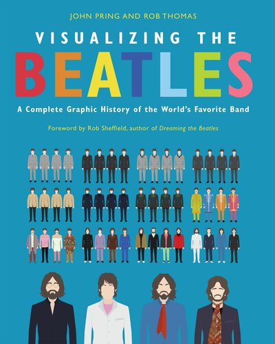 Visualizing The Beatles A Complete Graphic History Of The Worlds Favorite Band John Pring Rob Thomas