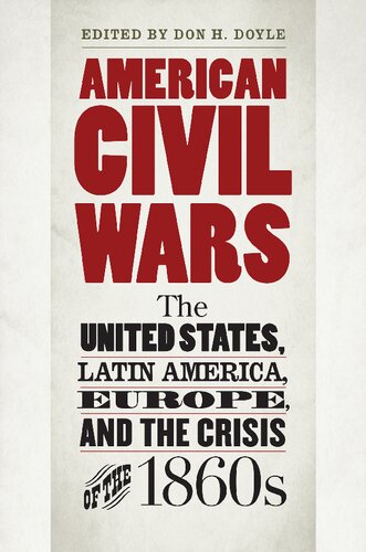 American Civil Wars The United States Latin America Europe And The Crisis Of The 1860s Don H Doyle