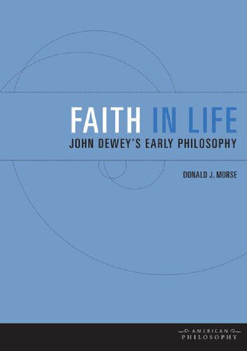 Faith In Life John Deweys Early Philosophy Donald J Morse