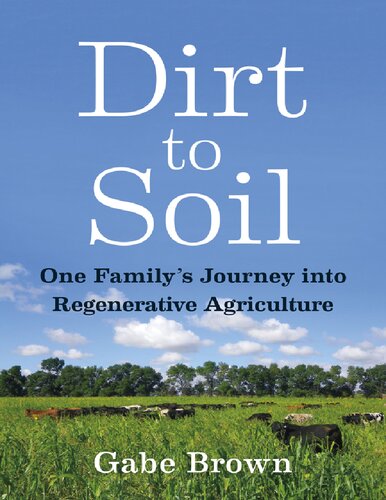 Dirt To Soil One Familys Journey Into Regenerative Agriculture Gabe Brown