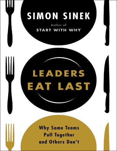 Sinek Simon Leaders Eat Last Why Some Teams Pull Together And Others Dont Penguin Group Us 2014 Sinek Simon