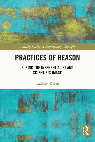 Practices Of Reason Fusing The Inferentialist And Scientific Image Ladislav Kore