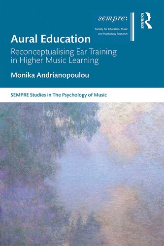 Aural Education Reconceptualising Ear Training In Higher Music Learning Monika Andrianopoulou