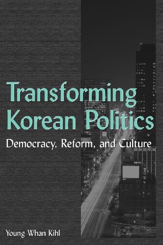 Transforming Korean Politics Democracy Reform And Culture Young Whan Kihl
