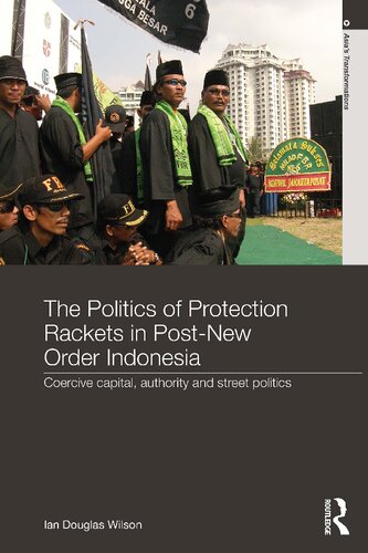 The Politics Of Protection Rackets In Postnew Order Indonesia Coercive Capital Authority And Street Politics Ian Douglas Wilson