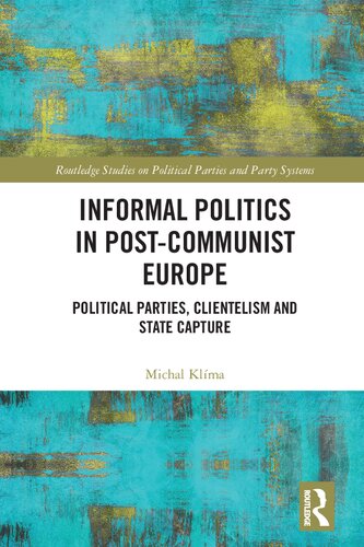 Informal Politics In Postcommunist Europe Political Parties Clientelism And State Capture Michal Klma