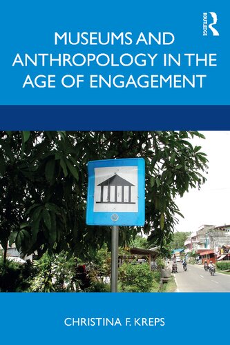 Museums And Anthropology In The Age Of Engagement Christina F Kreps