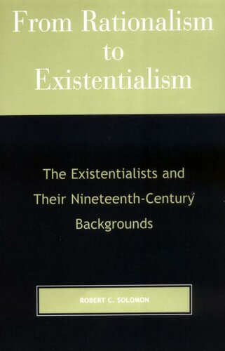 From Rationalism To Existentialism The Existentialists And Their Nineteenthcentury Backgrounds Robert C Solomon
