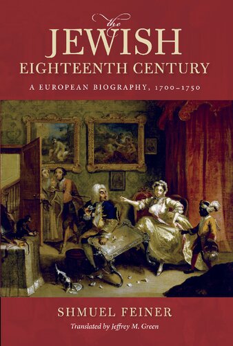 The Jewish Eighteenth Century A European Biography 17001750 Shmuel Feiner Jeffrey M Green