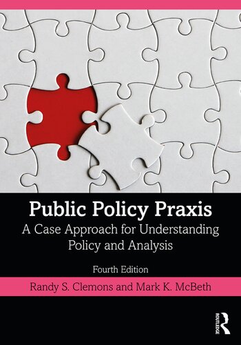 Public Policy Praxis A Case Approach For Understanding Policy And Analysis 4th Edition Randy S Clemons And Mark K Mcbeth