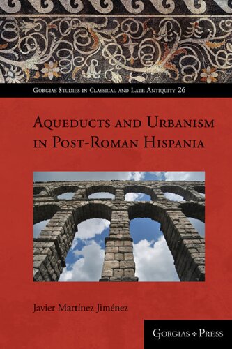 Aqueducts And Urbanism In Postroman Hispania Javier Martnez Jimnez