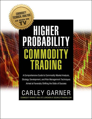 Higher Probability Commodity Trading A Comprehensive Guide To Commodity Market Analysis Strategy Development And Risk Management Techniques Aimed At Favorably Shifting The Odds Of Success Carley Garner