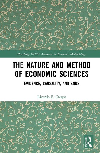 The Nature And Method Of Economic Sciences Evidence Causality And Ends Routledge Inem Advances In Economic Methodology Ricardo F Crespo