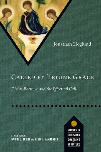 Called By Triune Grace Divine Rhetoric And The Effectual Call Jonathan Hoglund