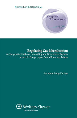 Regulating Gas Liberalization A Comparative Study On Unbundling And Open Access Regimes In The Us Europe Japan South Korea And Taiwan Anton Mingzhi Gao