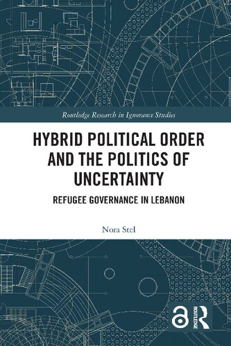 Hybrid Political Order And The Politics Of Uncertainty Refugee Governance In Lebanon Nora Stel