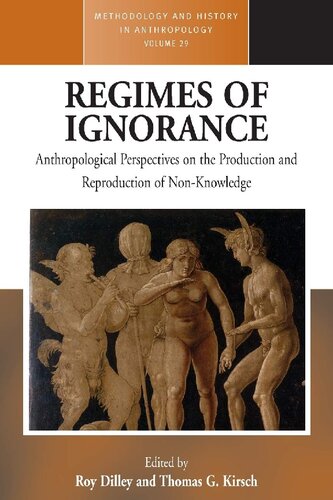 Regimes Of Ignorance Anthropological Perspectives On The Production And Reproduction Of Nonknowledge Roy Dilley Editor