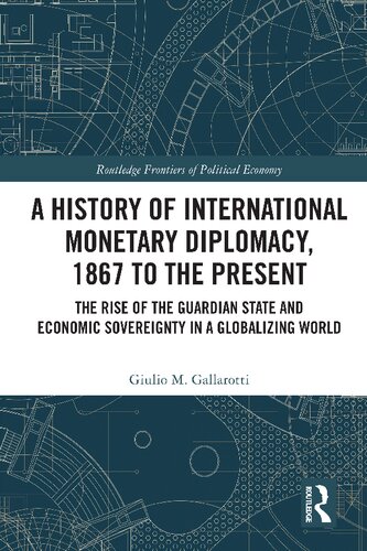 A History Of International Monetary Diplomacy 1867 To The Present The Rise Of The Guardian State And Economic Sovereignty In A Globalizing World Giulio M Gallarotti