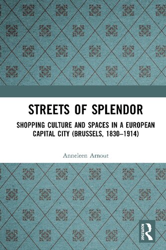 Streets Of Splendor Shopping Culture And Spaces In A European Capital City Brussels 18301914 Anneleen Arnout