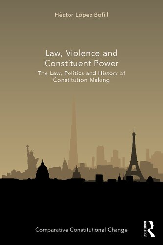 Law Violence And Constituent Power The Law Politics And History Of Constitution Making Hector Lopez Bofill