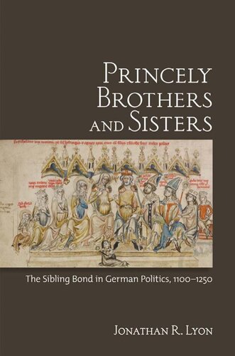 Princely Brothers And Sisters The Sibling Bond In German Politics 11001250 Jonathan R Lyon