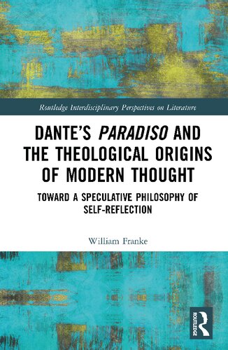 Dantes Paradiso And The Theological Origins Of Modern Thought Toward A Speculative Philosophy Of Selfreflection William Franke