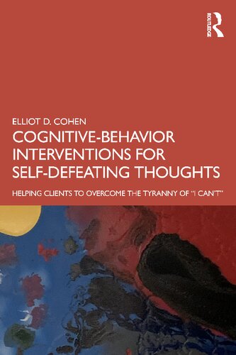 Cognitivebehavior Interventions For Selfdefeating Thoughts Helping Clients To Overcome The Tyranny Of I Cant Elliot D Cohen