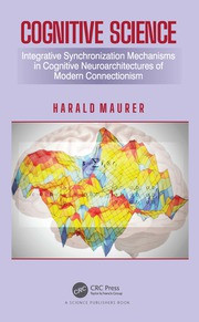 Cognitive Science Integrative Synchronization Mechanisms In Cognitive Neuroarchitectures Of Modern Connectionism Harald Maurer