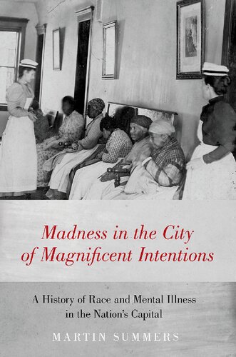 Madness In The City Of Magnificent Intentions A History Of Race And Mental Illness In The Nations Capital Martin Summers