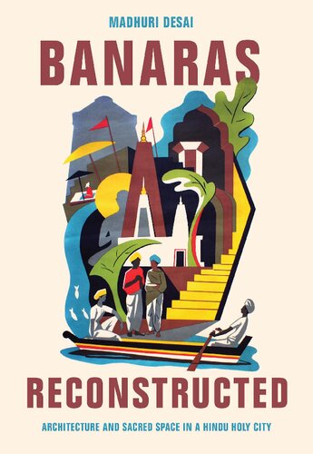 Banaras Reconstructed Architecture And Sacred Space In A Hindu Holy City Madhuri Desai