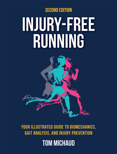 Injuryfree Running Your Illustrated Guide To Biomechanics Gait Analysis And Injury Prevention 2nd Edition Tom Michaud