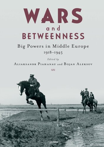 Wars And Betweenness Big Powers And Middle Europe 19181945 Aliaksandr Piahanau Editor