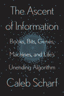 The Ascent Of Information Books Bits Genes Machines And Lifes Unending Algorithm Scharf