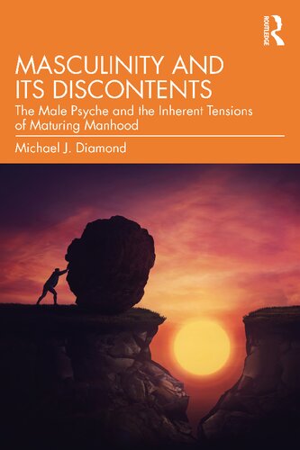 Masculinity And Its Discontents The Male Psyche And The Inherent Tensions Of Maturing Manhood Michael J Diamond