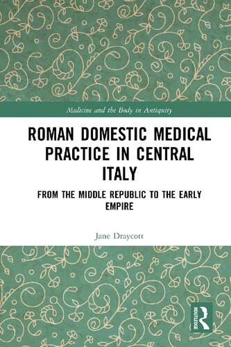 Roman Domestic Medical Practice In Central Italy From The Middle Republic To The Early Empire 1st Edition Jane Draycott