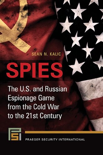 Spies The Us And Russian Espionage Game From The Cold War To The 21st Century Sean Kalic