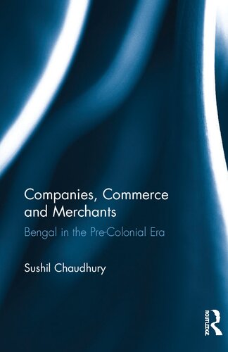 Companies Commerce And Merchants Bengal In The Precolonial Era Sushil Chaudhury
