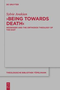 Being Towards Death Heidegger And The Orthodox Theology Of The East Sylvie Avakian