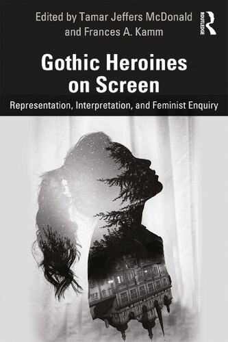 Gothic Heroines On Screen Representation Interpretation And Feminist Enquiry Tamar Jeffers Mcdonald And Frances A Kamm