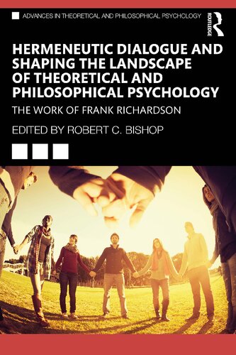 Hermeneutic Dialogue And Shaping The Landscape Of Theoretical And Philosophical Psychology The Work Of Frank Richardson Robert C Bishop