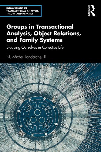 Groups In Transactional Analysis Object Relations And Family Systems Studying Ourselves In Collective Life N Michel Landaiche Iii