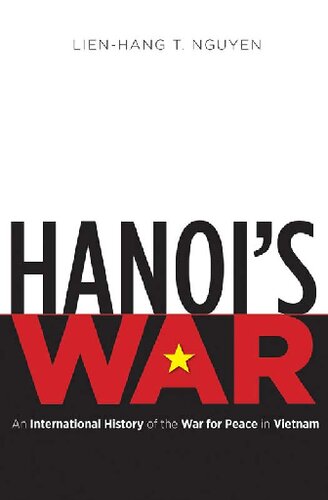 Hanois War An International History Of The War For Peace In Vietnam Lienhang T Nguyen