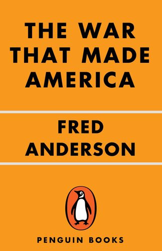 The War That Made America A Short History Of The French And Indian War Fred Anderson