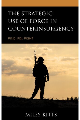 The Strategic Use Of Force In Counterinsurgency Find Fix Fight Miles Kitts