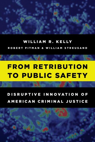 From Retribution To Public Safety Disruptive Innovation Of American Criminal Justice William R Kelly